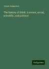 The history of drink. A review, social, scientific, and political