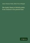 The family library of British poetry from Chaucer to the present time