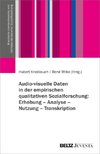 Audio-visuelle Daten in der empirischen qualitativen Sozialforschung: Erhebung - Analyse - Nutzung - Transkription