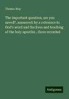 The important question, are you saved?, answered: by a reference to God's word and the lives and teaching of the holy apostles , three recorded