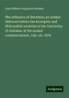 The influence of literature; an oration delivered before the Erosophic and Philomathic societies of the University of Alabama, at the annual commencement, July 1st, 1878