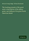 The hunting grounds of the great west; a description of the plains, game, and Indians of the great North American desert