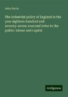 The industrial policy of England in the year eighteen hundred and seventy-seven: a second letter to the public: labour and capital