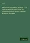 The Indian contract act, no. IX of 1872, together with an introduction and explanatory notes, table of contents, appendix and index