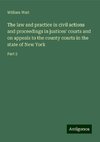 The law and practice in civil actions and proceedings in justices' courts and on appeals to the county courts in the state of New York