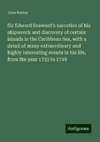 Sir Edward Seaward's narrative of his shipwreck and discovery of certain islands in the Caribbean Sea, with a detail of many extraordinary and highly interesting events in his life, from the year 1733 to 1749