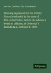 Opening argument for the United States in rebuttal in the case of Fitz-John Porter, before the Advisory board of officers, at Governor's Islands, N.Y., October 2, 1878