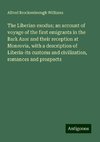 The Liberian exodus; an account of voyage of the first emigrants in the Bark Azor and their reception at Monrovia, with a description of Liberia-its customs and civilization, romances and prospects