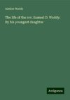 The life of the rev. Samuel D. Waddy. By his youngest daughter