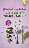 Wild und wunderbar: die 13 besten Wildkräuter