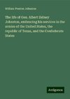 The life of Gen. Albert Sidney Johnston, embracing his services in the armies of the United States, the republic of Texas, and the Confederate States