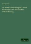 Die Welt als Entwicklung des Geistes. Bausteine zu einer monistischen Weltanschauung