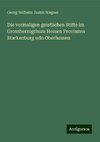 Die vormaligen geistlichen Stifte im Grossherzogthum Hessen Provinzen Starkenburg udn Oberhessen