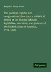 The political register and congressional directory: a statistical record of the federal officials, legislative, executive, and judicial, of the United States of America, 1776-1878