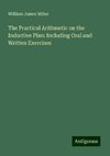 The Practical Arithmetic on the Inductive Plan: Including Oral and Written Exercises