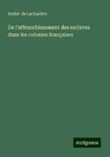 De l'affranchissement des esclaves dans les colonies françaises