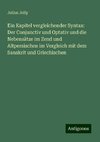 Ein Kapitel vergleichender Syntax: Der Conjunctiv und Optativ und die Nebensätze im Zend und Altpersischen im Vergleich mit dem Sanskrit und Griechischen