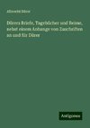 Dürers Briefe, Tagebücher und Reime, nebst einem Anhange von Zuschriften an und für Dürer