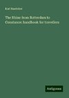 The Rhine from Rotterdam to Constance: handbook for travellers