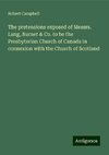 The pretensions exposed of Messrs. Lang, Burnet & Co. to be the Presbyterian Church of Canada in connexion with the Church of Scotland