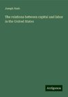 The relations between capital and labor in the United States