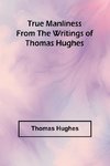 True Manliness From the Writings of Thomas Hughes