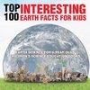 Top 100 Interesting Earth Facts for Kids - Earth Science for 6 Year Olds | Children's Science Education Books