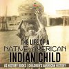 The Life of a Native American Indian Child - US History Books | Children's American History