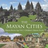 The Mayan Cities - History Books Age 9-12 | Children's History Books