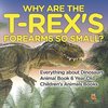 Why Are The T-Rex's Forearms So Small? Everything about Dinosaurs - Animal Book 6 Year Old | Children's Animal Books