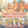 The Spanish Conquistadors Conquer the Aztecs - History 4th Grade | Children's History Books