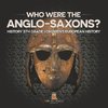 Who Were The Anglo-Saxons? History 5th Grade | Chidren's European History