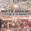 What's In Jerusalem? The Story of the Crusades - History Book for 11 Year Olds | Children's History