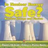 Is Nuclear Energy Safe? -Nuclear Energy and Fission - Physics 7th Grade | Children's Physics Books