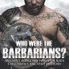 Who Were the Barbarians? Ancient Rome History for Kids | Children's Ancient History