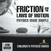 Friction and the Laws of Motion - Physics Made Simple - 4th Grade | Children's Physics Books