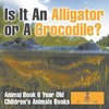 Is It An Alligator or A Crocodile? Animal Book 6 Year Old | Children's Animal Books