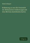 Erläuterung zu zwei den Fortschritt der Afrikanischen Entdeckungen seit dem Altertum darstellenden Karten