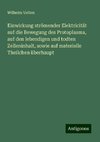 Einwirkung strömender Elektricität auf die Bewegung des Protoplasma, auf den lebendigen und todten Zelleninhalt, sowie auf materielle Theilchen überhaupt