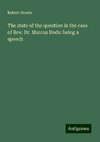 The state of the question in the case of Rev. Dr. Marcus Dods: being a speech