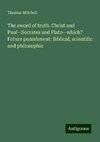 The sword of truth. Christ and Paul--Socrates and Plato--which? Future punishment: Biblical, scientific and philosophic