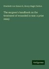 The surgeon's handbook on the treatment of wounded in war: a prize essay