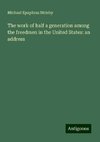 The work of half a generation among the freedmen in the United States: an address