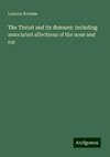 The Throat and its diseases: including associated affections of the nose and ear