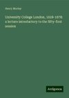 University College London, 1828-1878: a lecture introductory to the fifty-first session