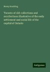 Toronto of old: collections and recollections illustrative of the early settlement and social life of the capital of Ontario