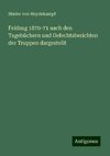 Feldzug 1870-71 nach den Tagebüchern und Gefechtsberichten der Truppen dargestellt