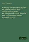 Wonders of the Yellowstone region in the Rocky Mountains: being a description of its geysers, hot-springs, Grand Cañon, waterfalls, lake, and surrounding scenery: explored in 1870-71