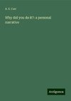 Why did you do it?: a personal narrative