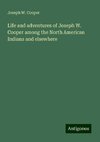 Life and adventures of Joseph W. Cooper among the North American Indians and elsewhere